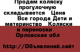 Продам коляску прогулочную, складывается › Цена ­ 3 000 - Все города Дети и материнство » Коляски и переноски   . Орловская обл.